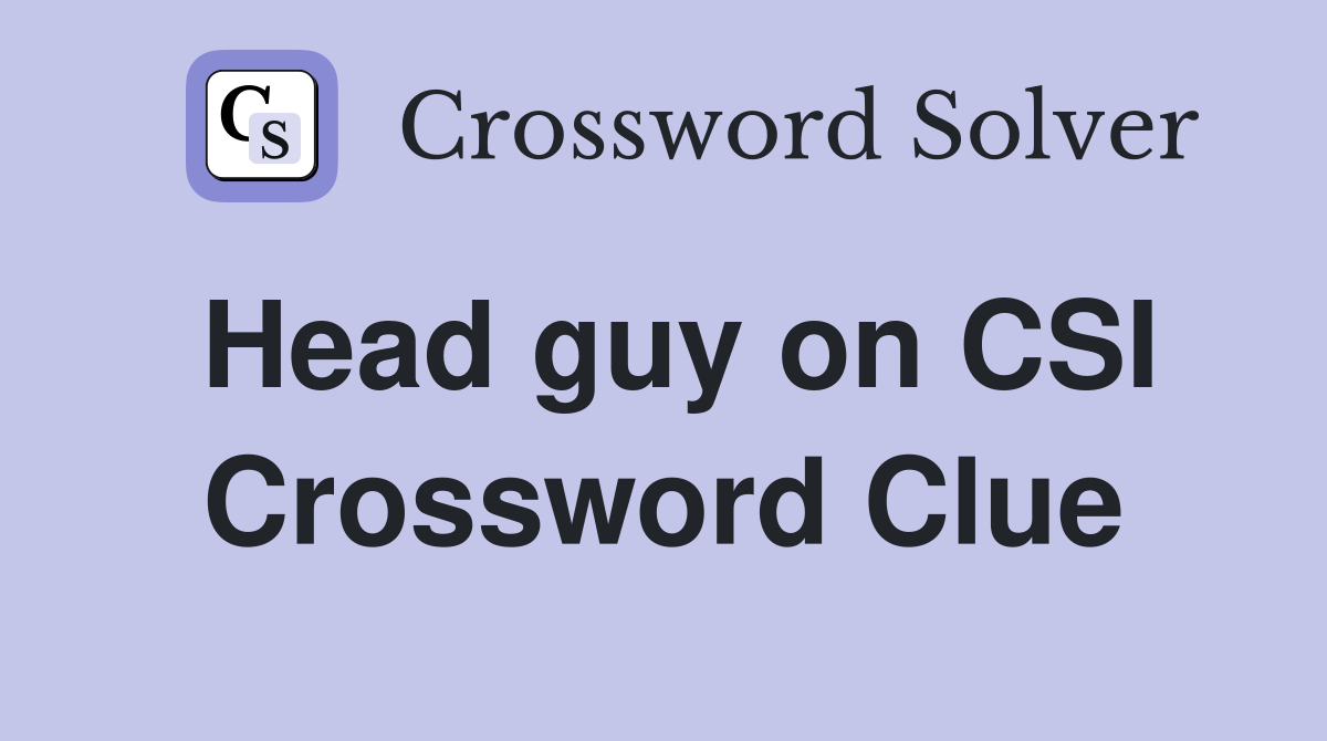 Head guy on CSI Crossword Clue