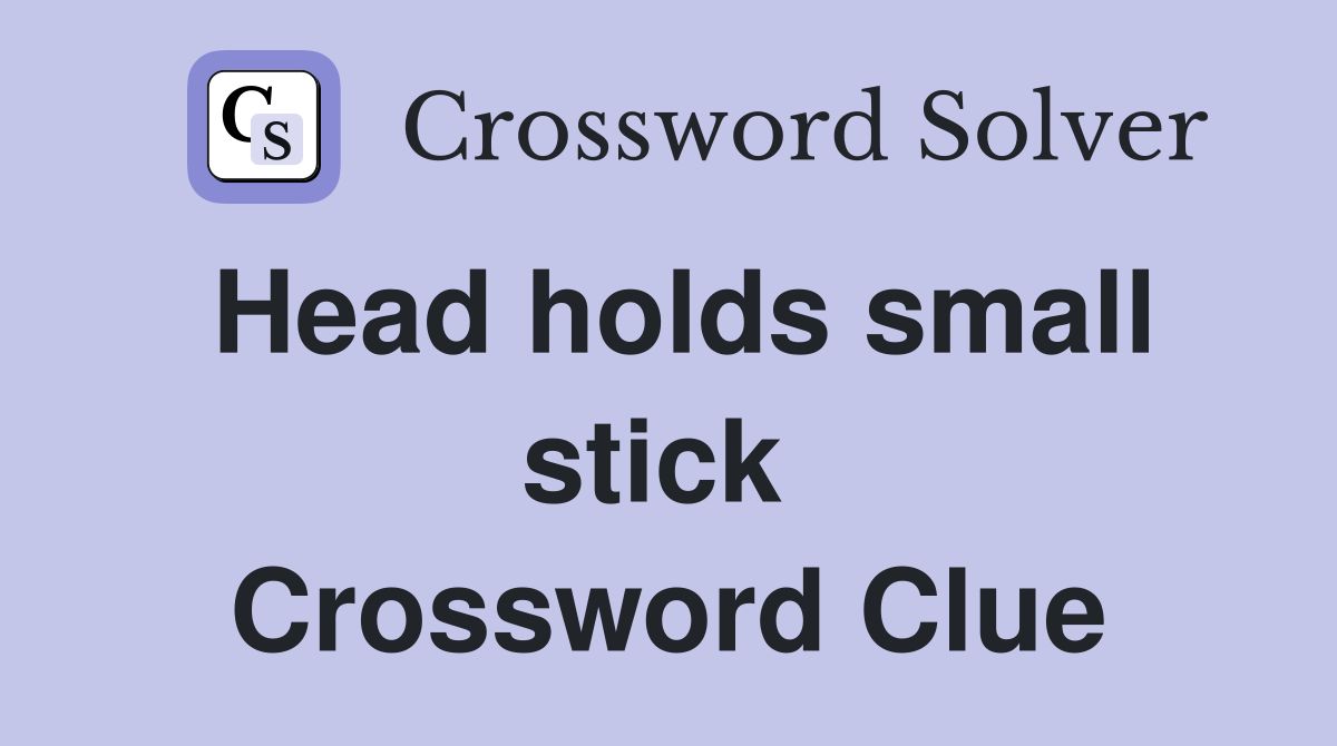 Head holds small stick  Crossword Clue