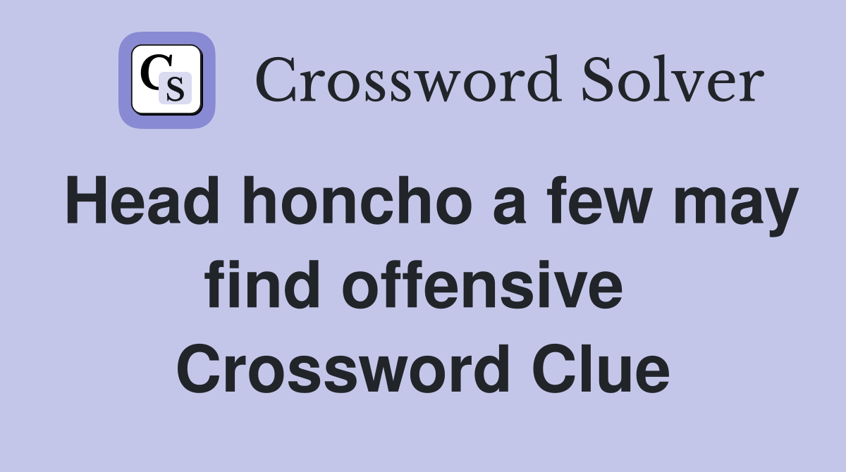 Head honcho a few may find offensive  Crossword Clue