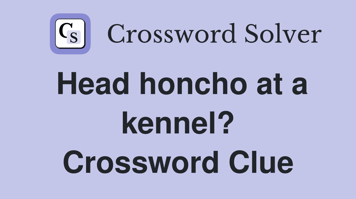 Head honcho at a kennel? Crossword Clue