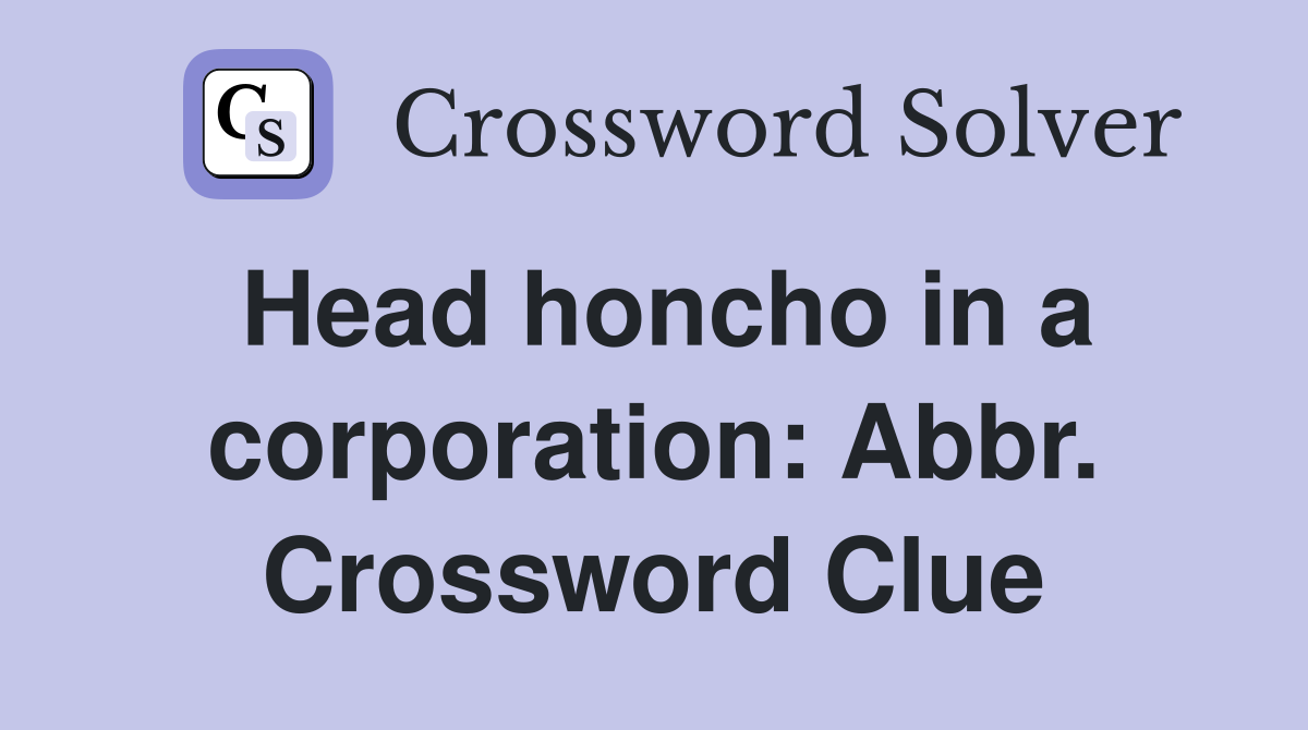 Head honcho in a corporation: Abbr. Crossword Clue