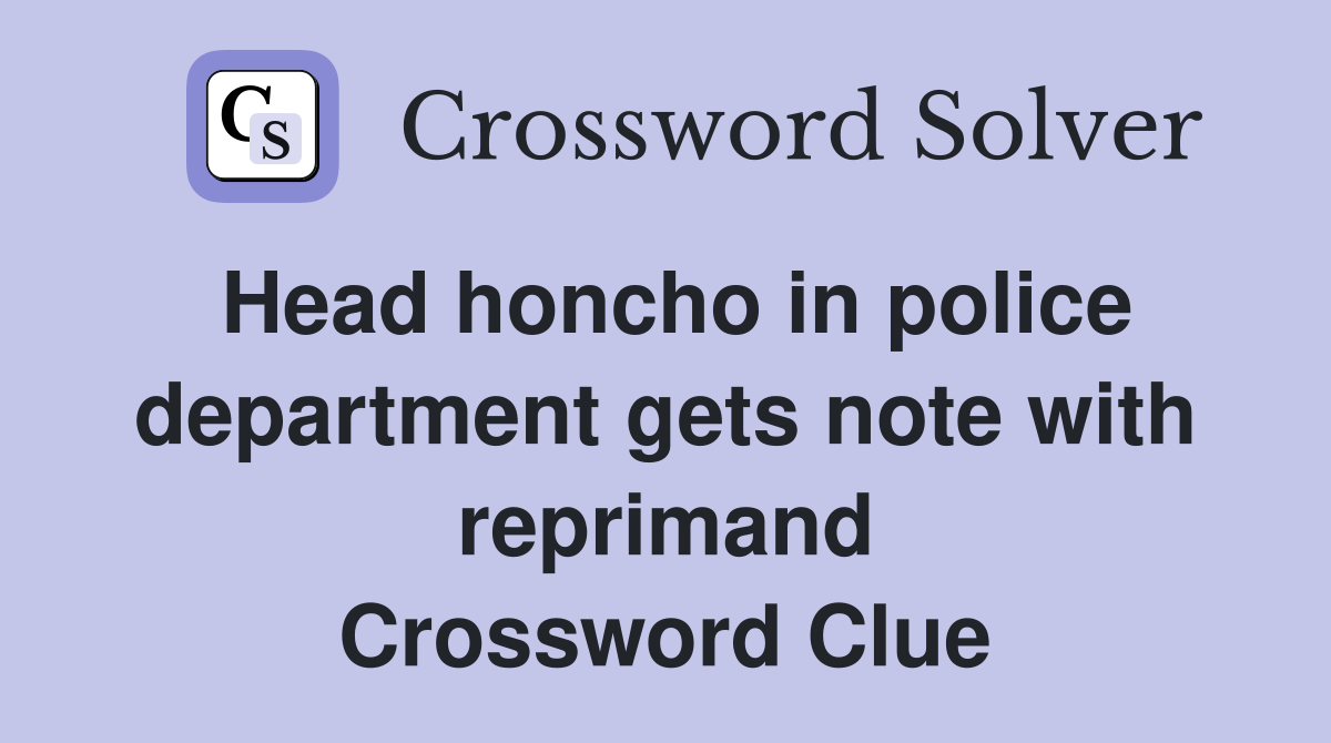 Head honcho in police department gets note with reprimand Crossword Clue