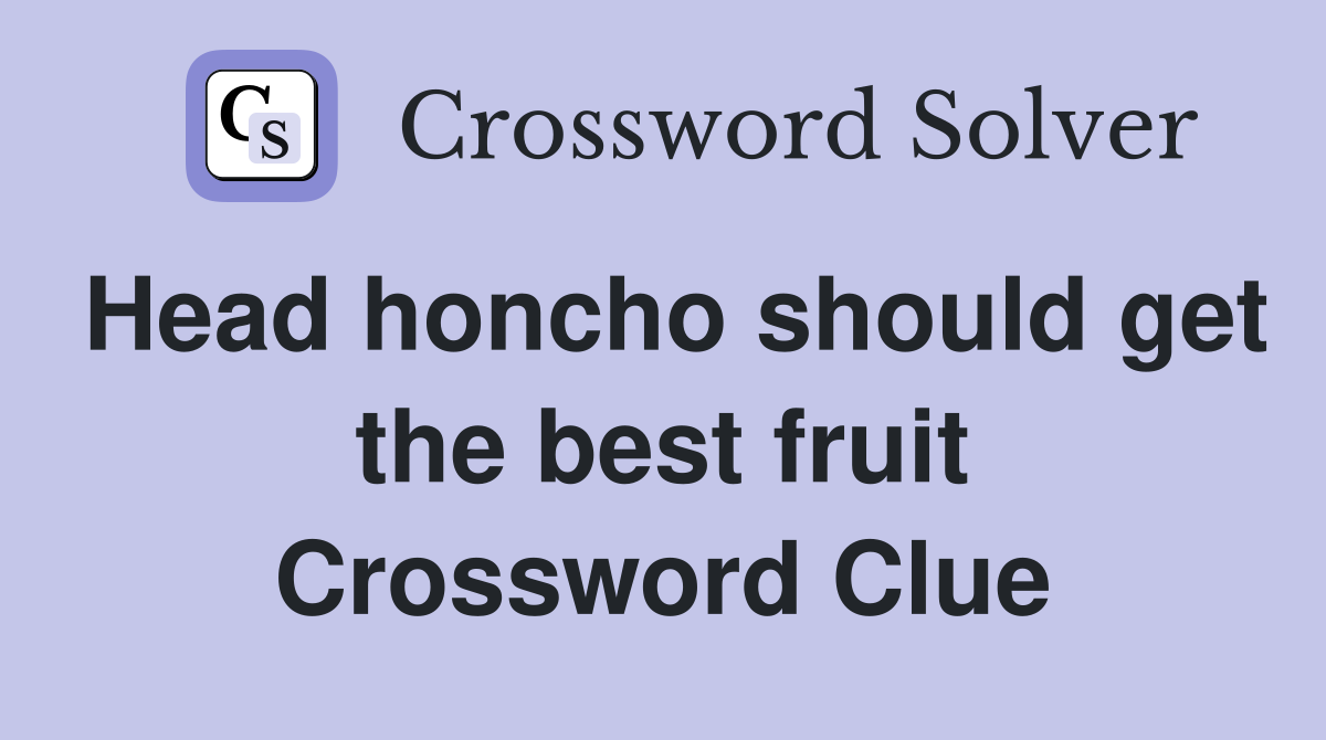 Head honcho should get the best fruit Crossword Clue