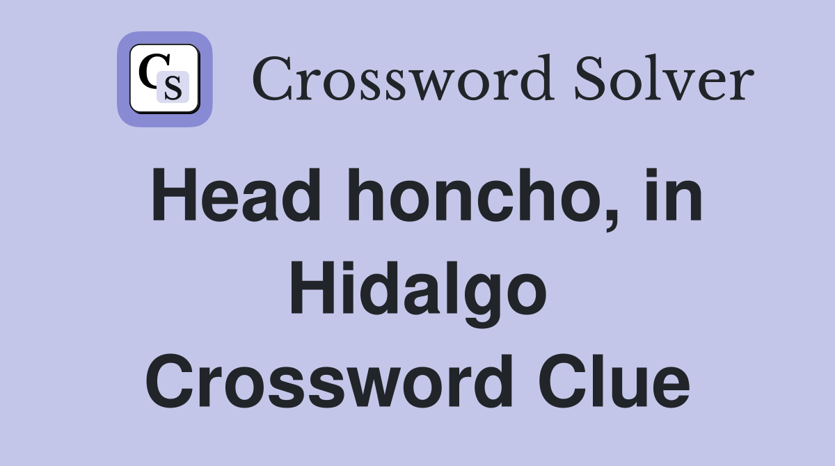 Head honcho, in Hidalgo Crossword Clue