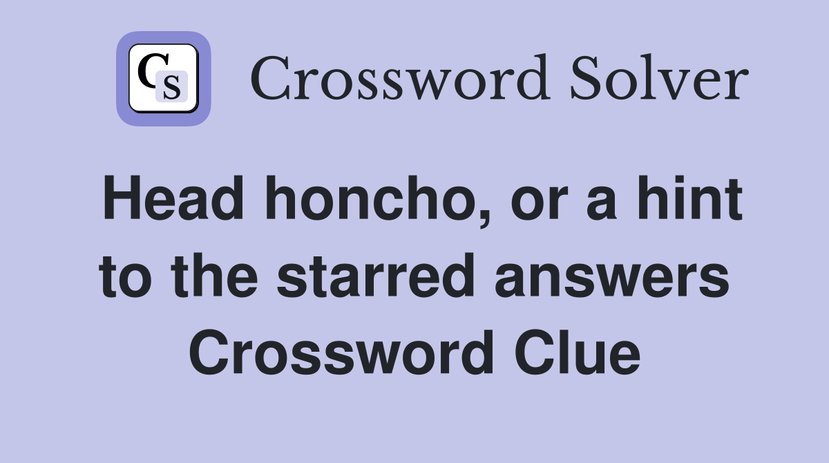 Head honcho, or a hint to the starred answers Crossword Clue
