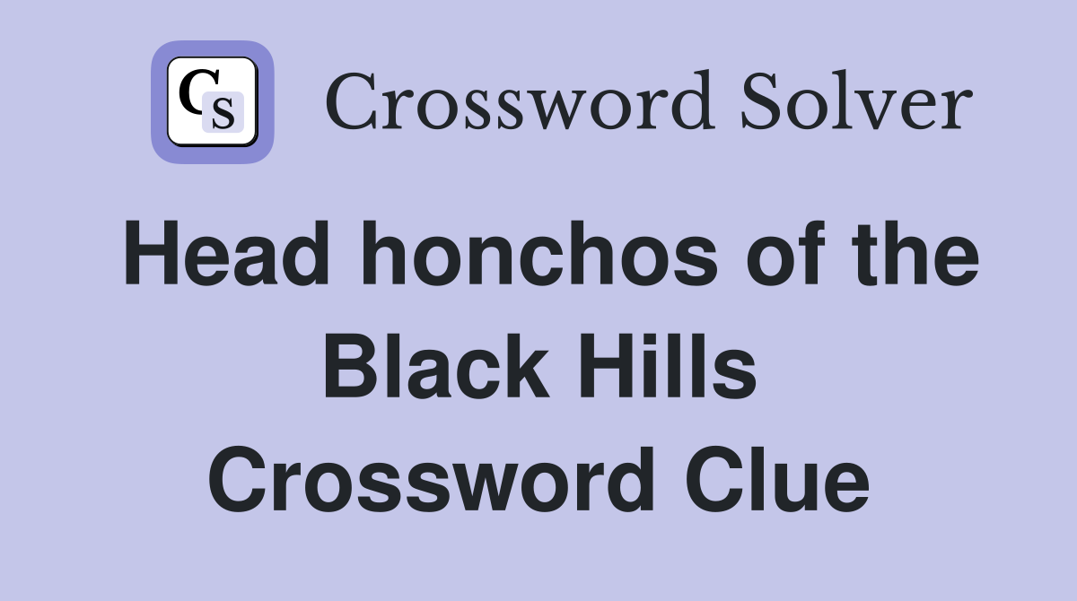 Head honchos of the Black Hills Crossword Clue