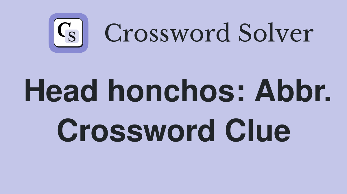 Head honchos: Abbr. Crossword Clue