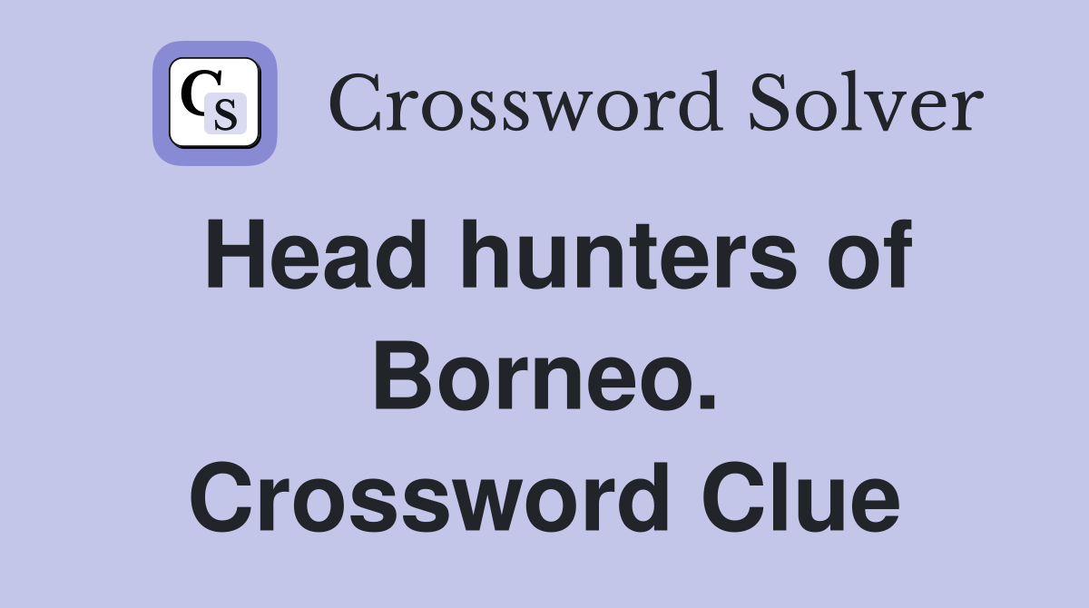 Head hunters of Borneo. Crossword Clue
