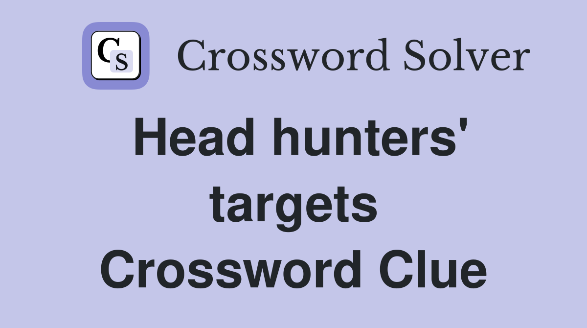 Head hunters' targets Crossword Clue
