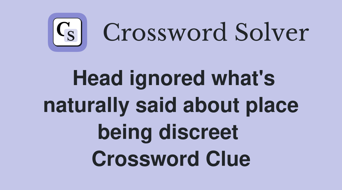 Head ignored what's naturally said about place being discreet  Crossword Clue