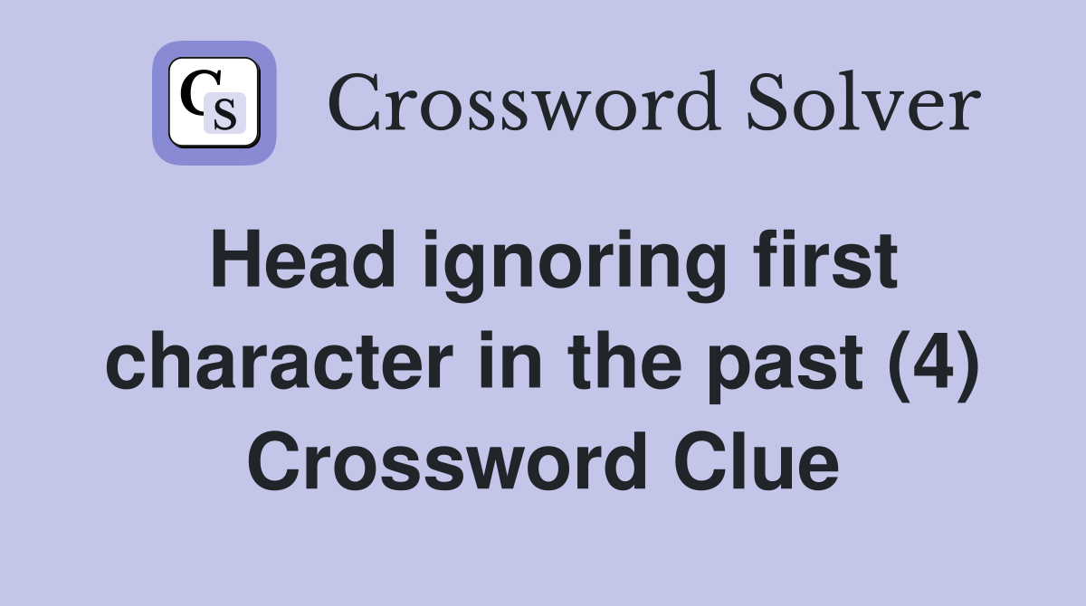 Head ignoring first character in the past (4) Crossword Clue
