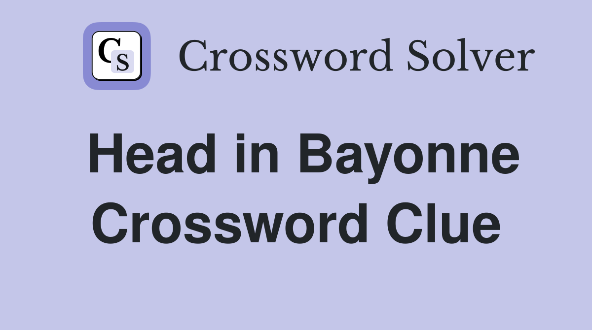 Head in Bayonne Crossword Clue