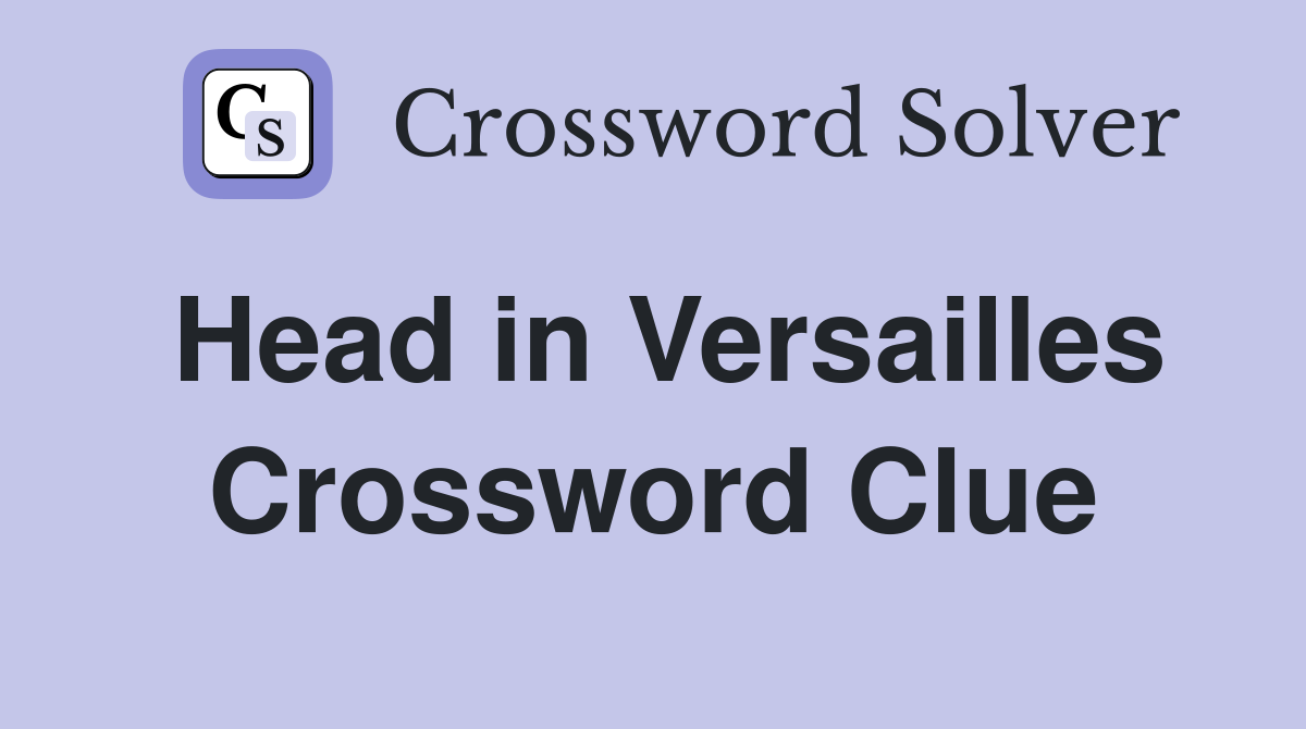Head in Versailles Crossword Clue