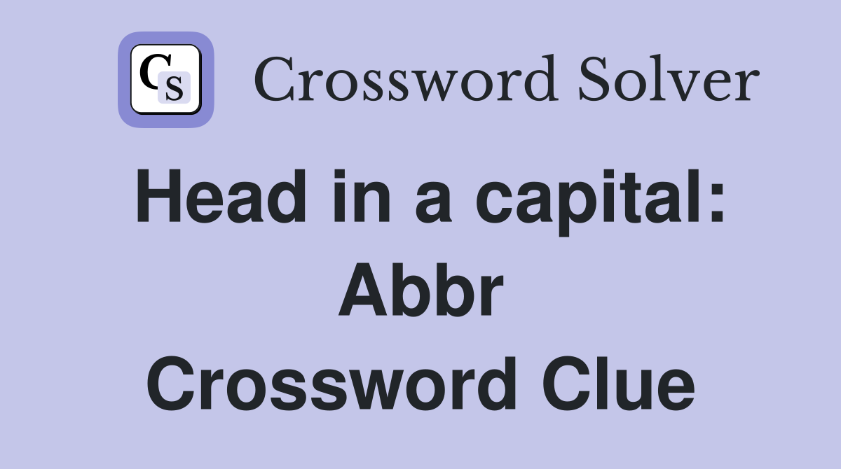 Head in a capital: Abbr Crossword Clue