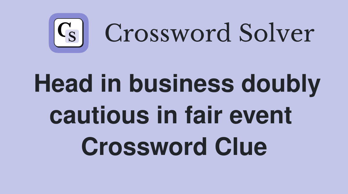 Head in business doubly cautious in fair event  Crossword Clue