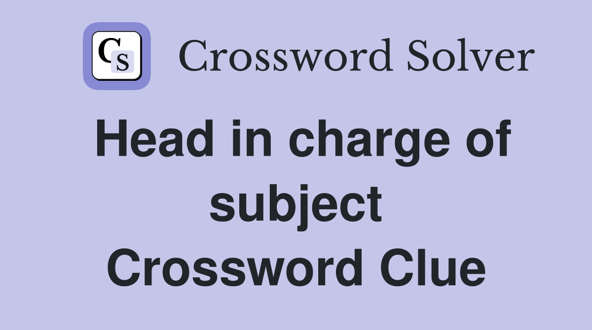 Head in charge of subject Crossword Clue