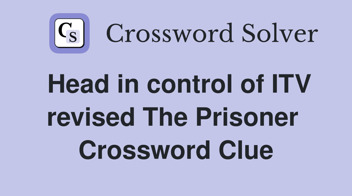 Head in control of ITV revised The Prisoner  Crossword Clue