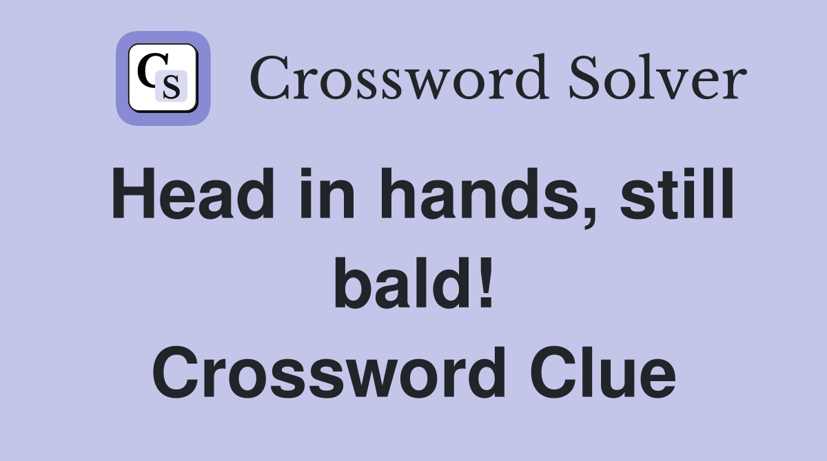 Head in hands, still bald! Crossword Clue