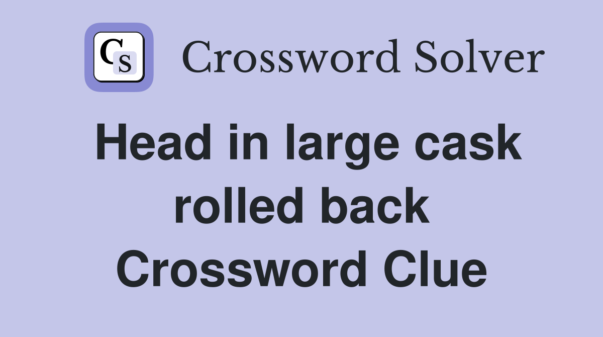 Head in large cask rolled back Crossword Clue