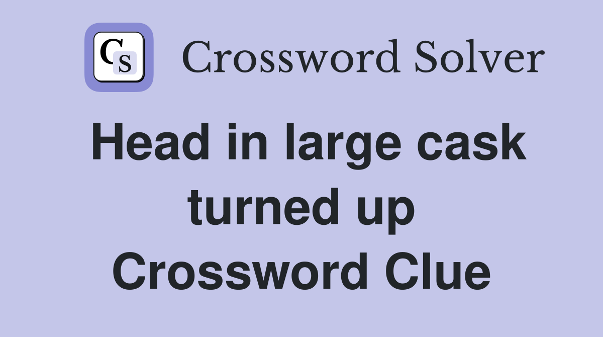 Head in large cask turned up Crossword Clue