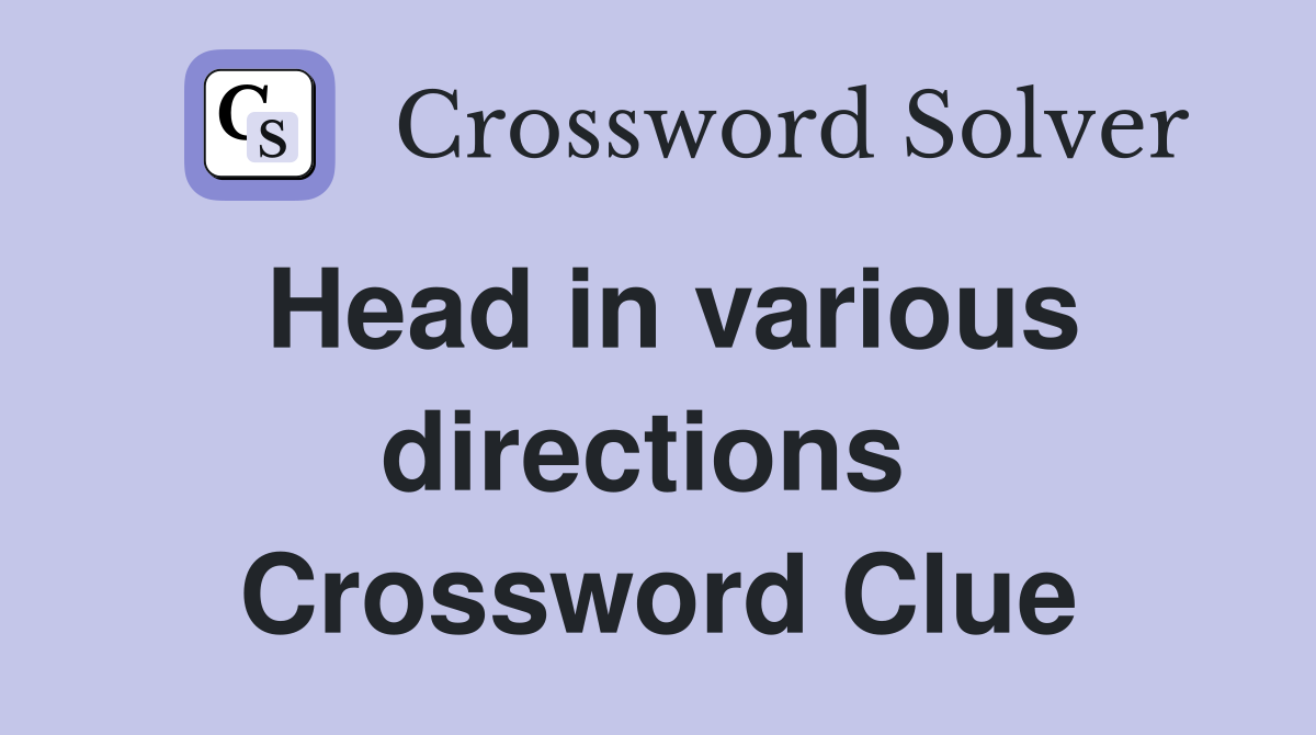 Head in various directions  Crossword Clue