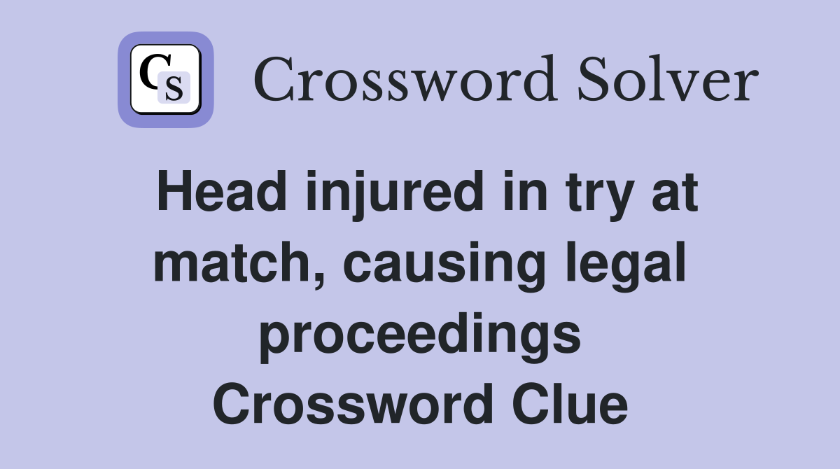 Head injured in try at match, causing legal proceedings Crossword Clue