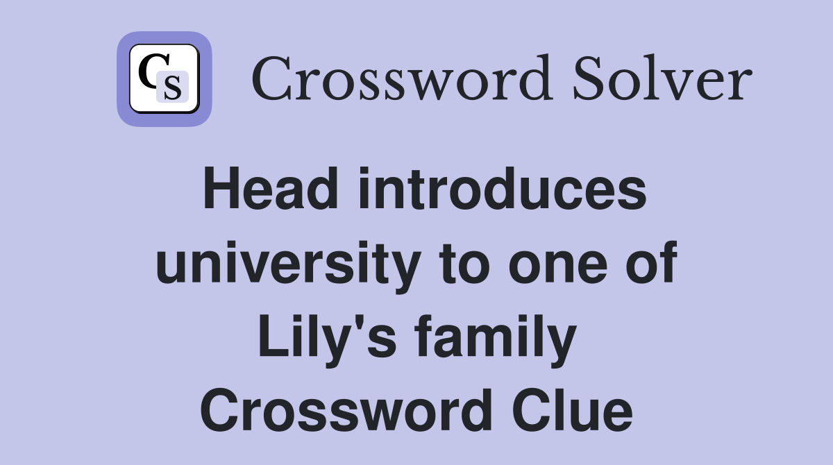 Head introduces university to one of Lily's family Crossword Clue