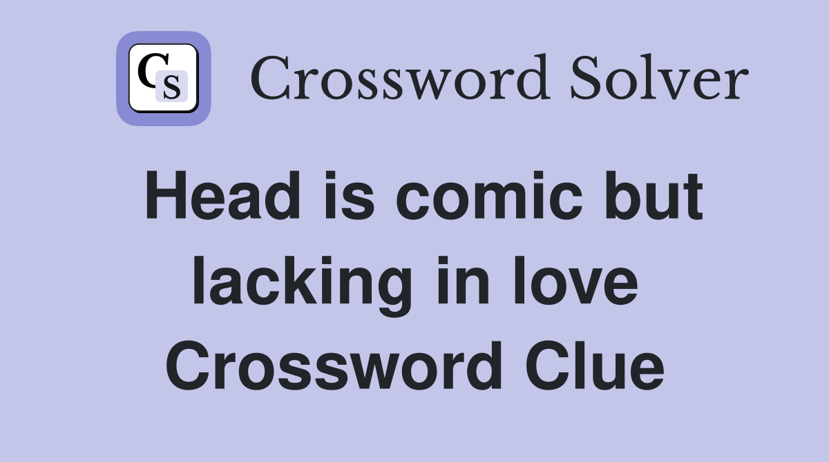 Head is comic but lacking in love Crossword Clue
