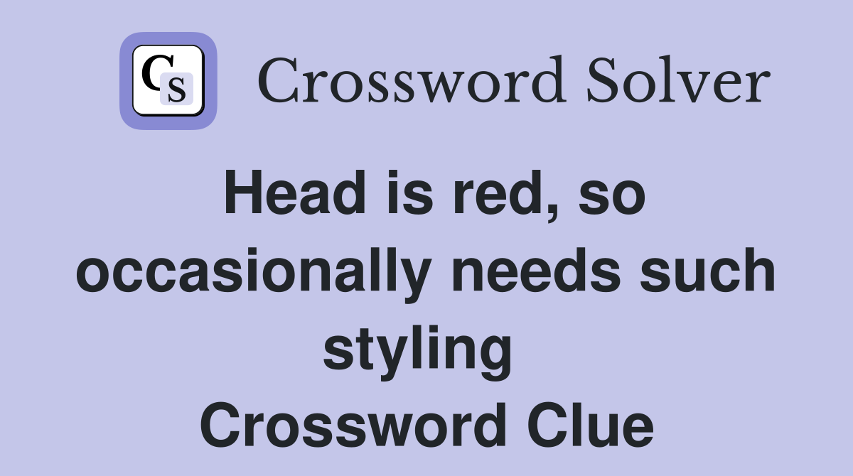 Head is red, so occasionally needs such styling  Crossword Clue