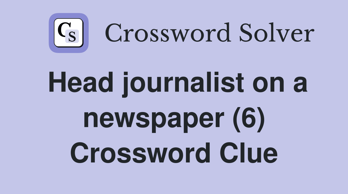 Head journalist on a newspaper (6) Crossword Clue