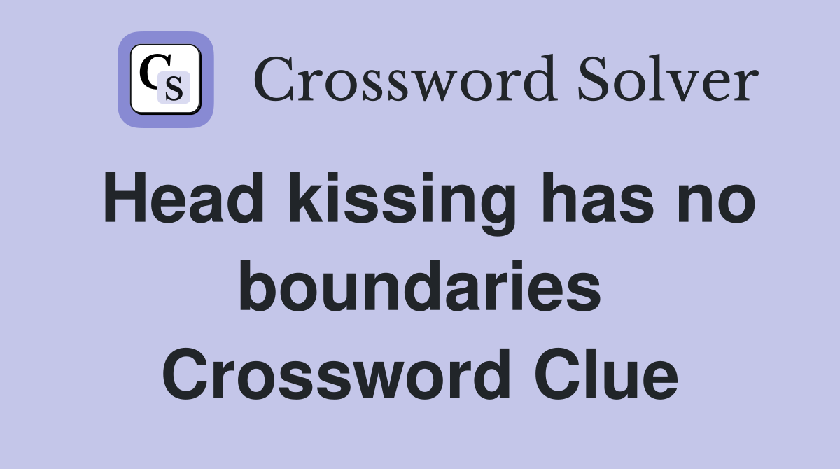 Head kissing has no boundaries Crossword Clue