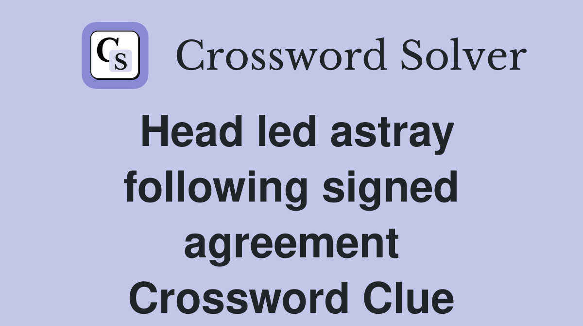 Head led astray following signed agreement Crossword Clue
