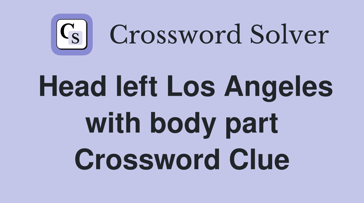 Head left Los Angeles with body part Crossword Clue