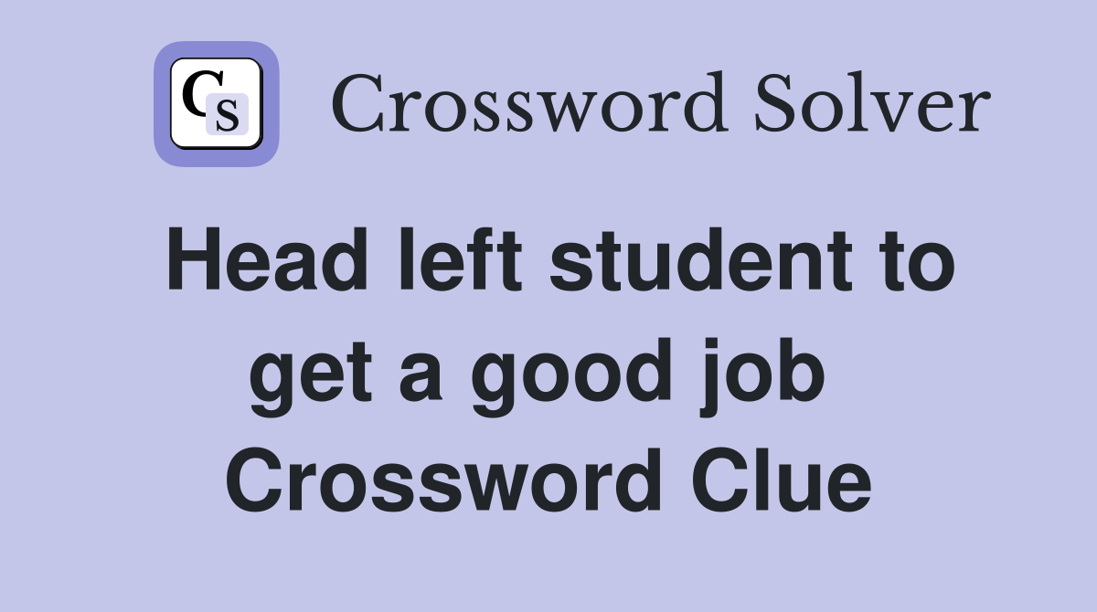 Head left student to get a good job  Crossword Clue
