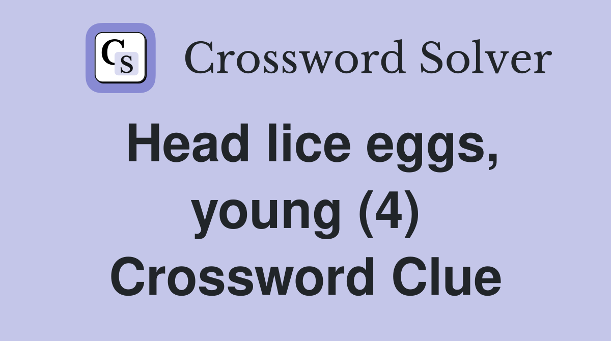Head lice eggs, young (4) Crossword Clue