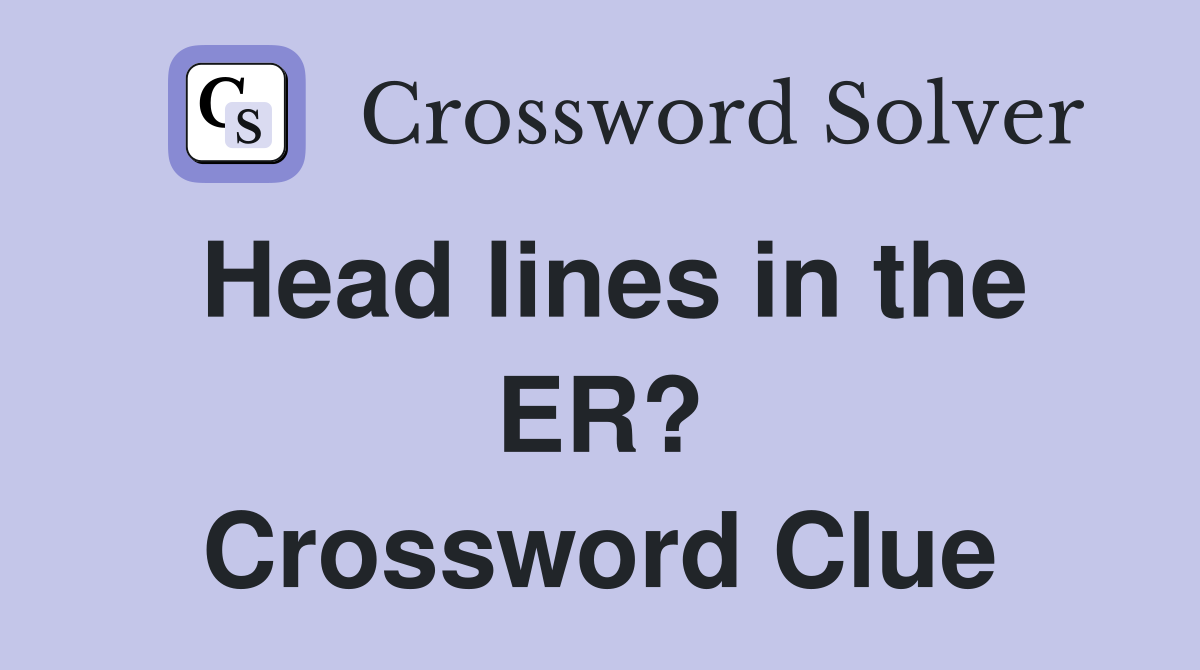 Head lines in the ER? Crossword Clue