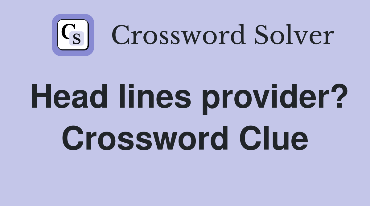 Head lines provider? Crossword Clue