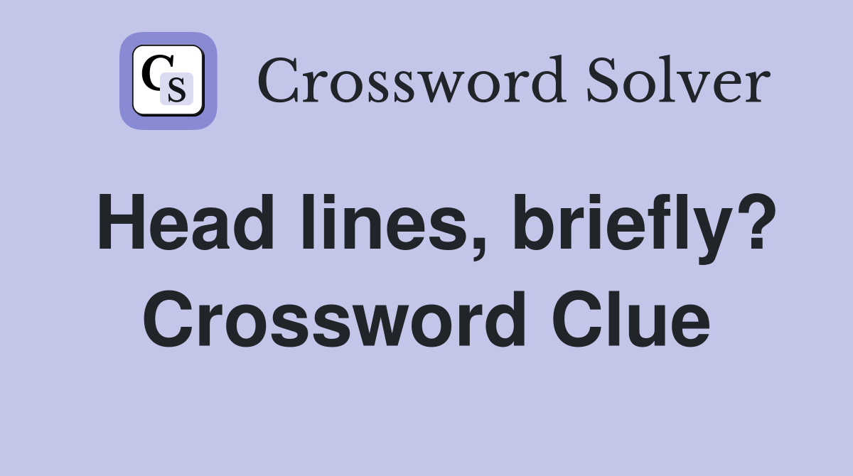 Head lines, briefly? Crossword Clue