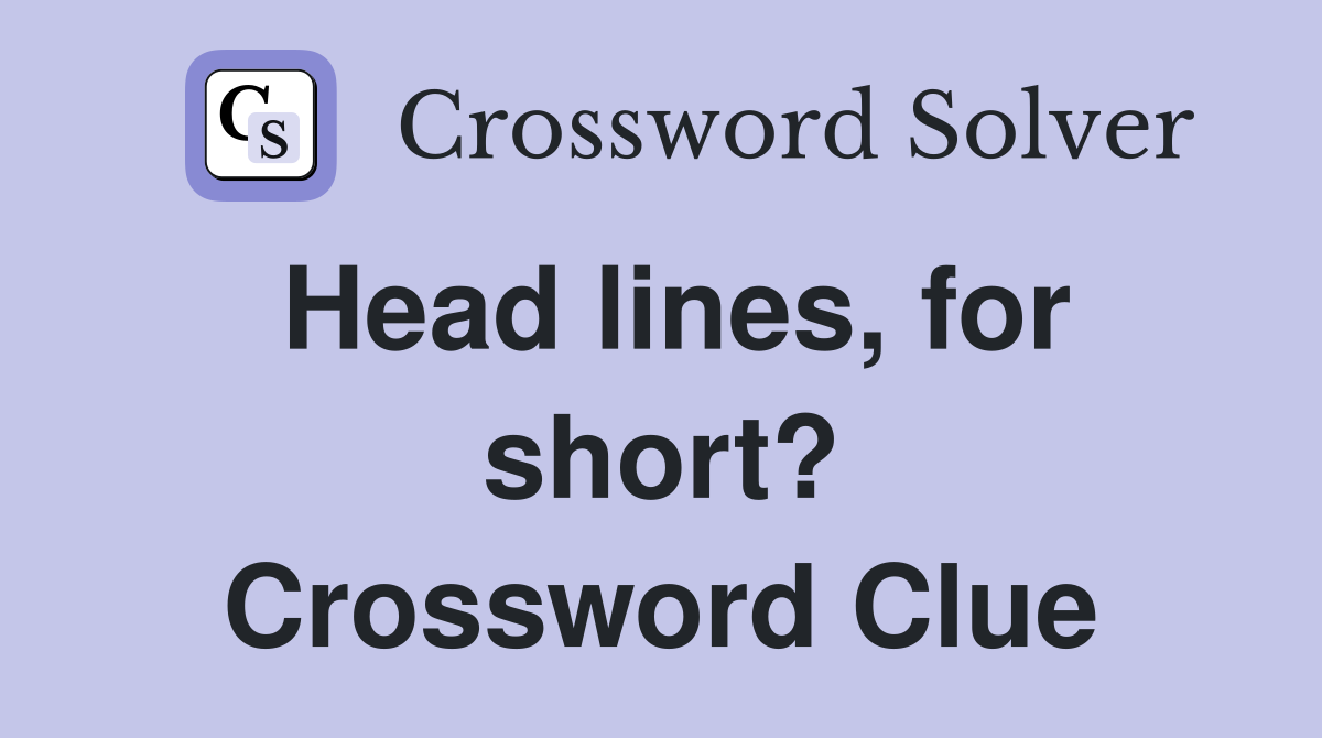 Head lines, for short? Crossword Clue