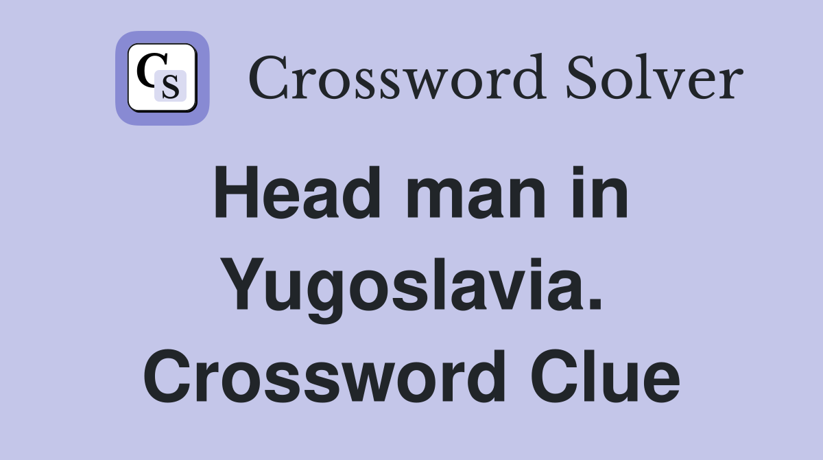 Head man in Yugoslavia. Crossword Clue