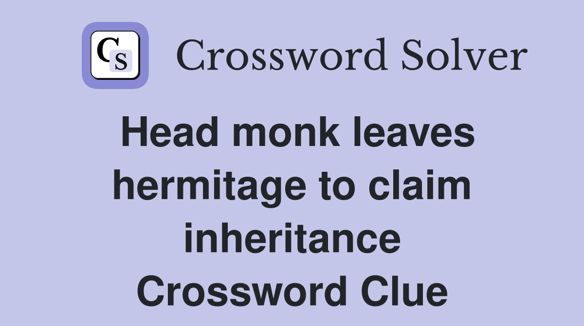 Head monk leaves hermitage to claim inheritance Crossword Clue