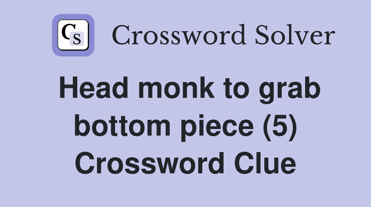Head monk to grab bottom piece (5) Crossword Clue