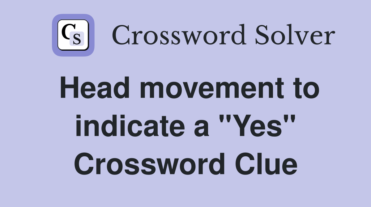 Head movement to indicate a "Yes" Crossword Clue