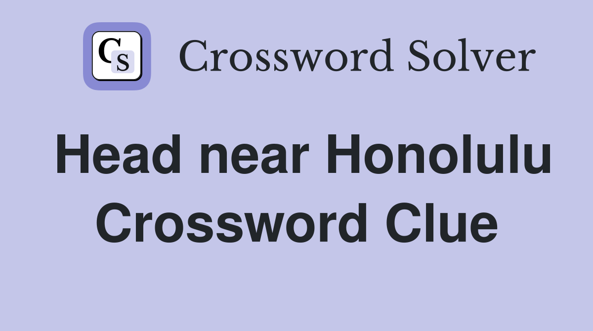 Head near Honolulu Crossword Clue