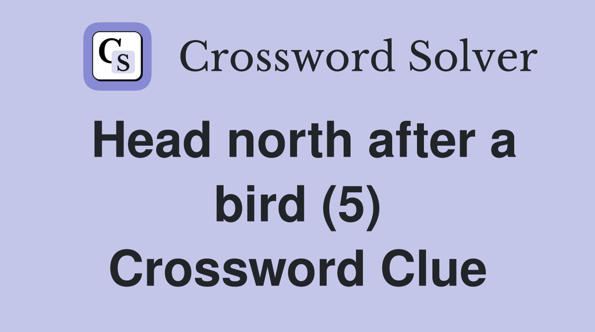Head north after a bird (5) Crossword Clue