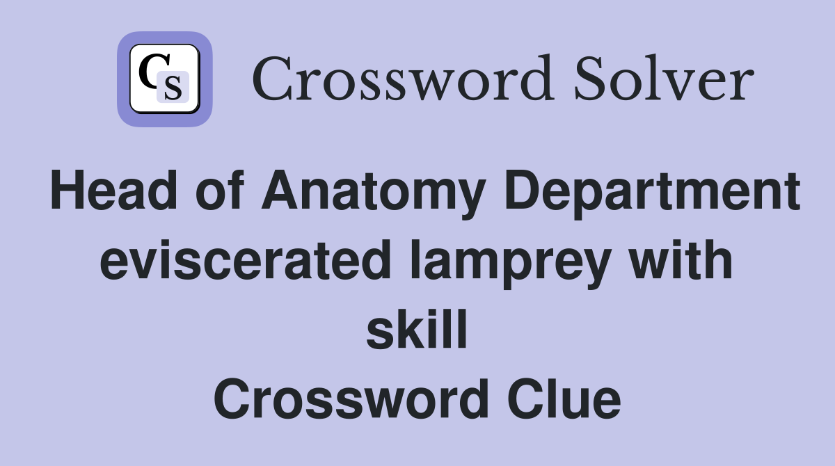 Head of Anatomy Department eviscerated lamprey with skill Crossword Clue
