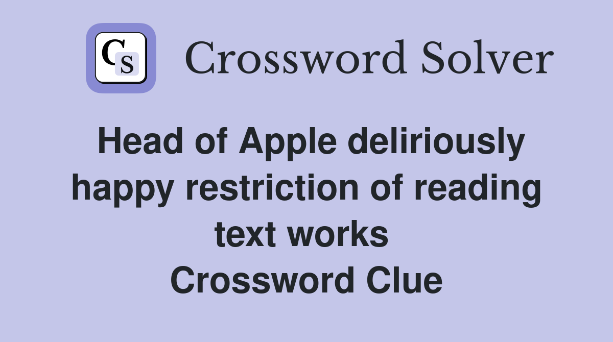 Head of Apple deliriously happy restriction of reading text works  Crossword Clue