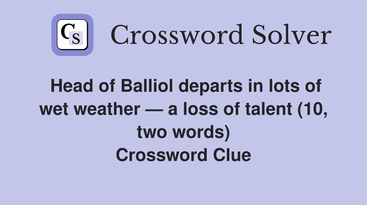 Head of Balliol departs in lots of wet weather — a loss of talent (10, two words) Crossword Clue