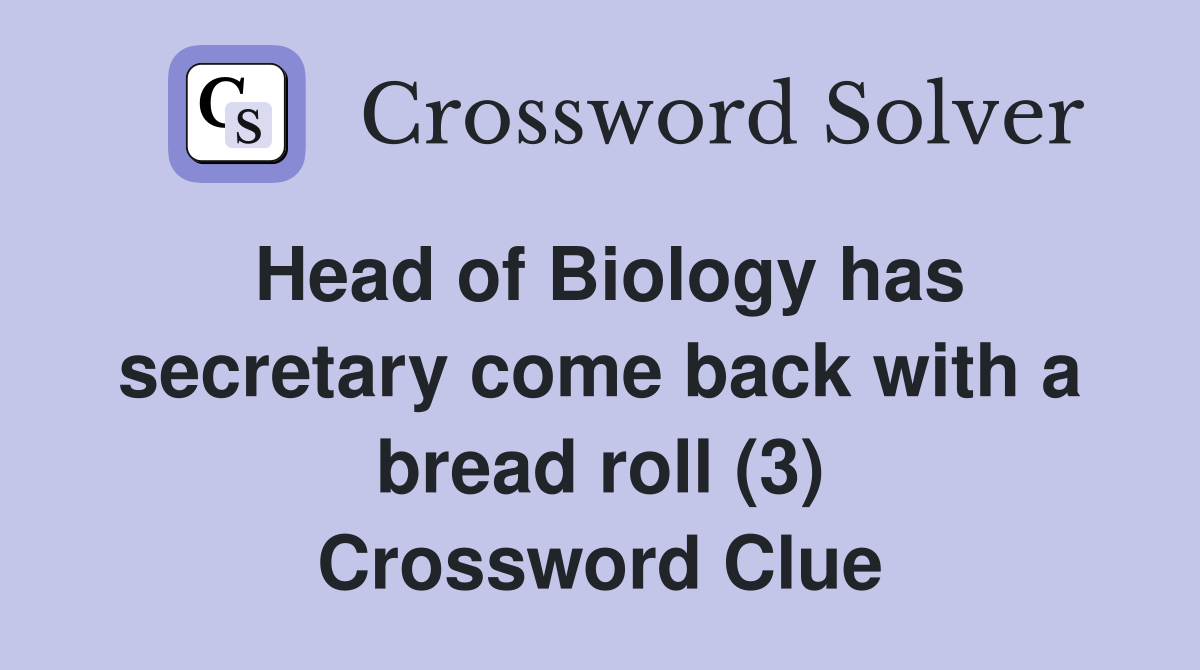 Head of Biology has secretary come back with a bread roll (3) Crossword Clue