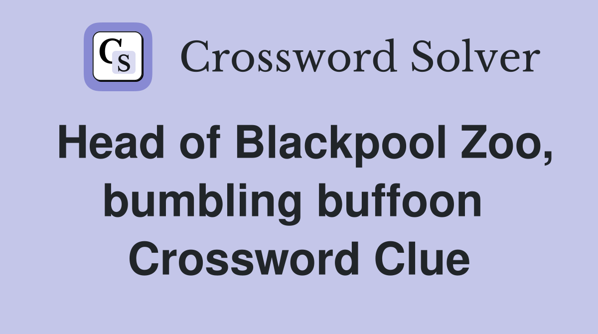 Head of Blackpool Zoo, bumbling buffoon  Crossword Clue